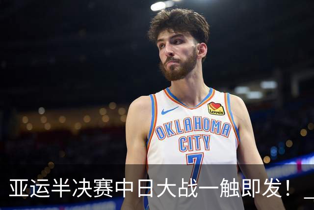 亚运半决赛中日大战一触即发！ 中国男篮需要保持内线优势